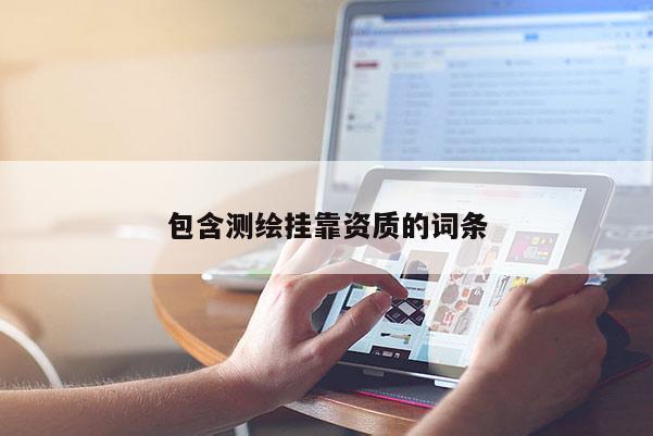 包含测绘挂靠资质的词条