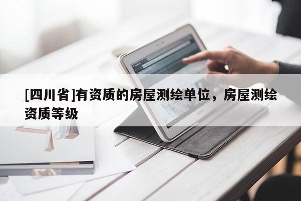 [四川省]有资质的房屋测绘单位，房屋测绘资质等级