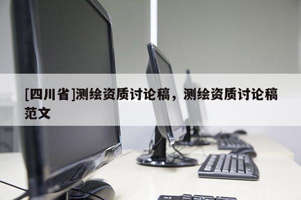 [四川省]测绘资质讨论稿，测绘资质讨论稿范文