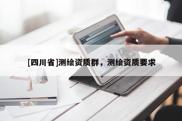 [四川省]测绘资质群，测绘资质要求