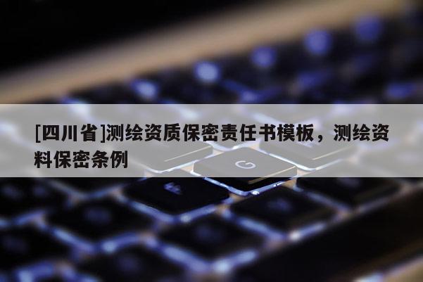 [四川省]测绘资质保密责任书模板，测绘资料保密条例