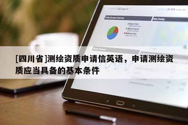 [四川省]测绘资质申请信英语，申请测绘资质应当具备的基本条件
