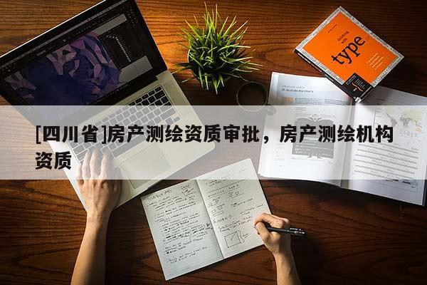 [四川省]房产测绘资质审批，房产测绘机构资质