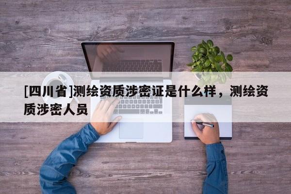 [四川省]测绘资质涉密证是什么样，测绘资质涉密人员
