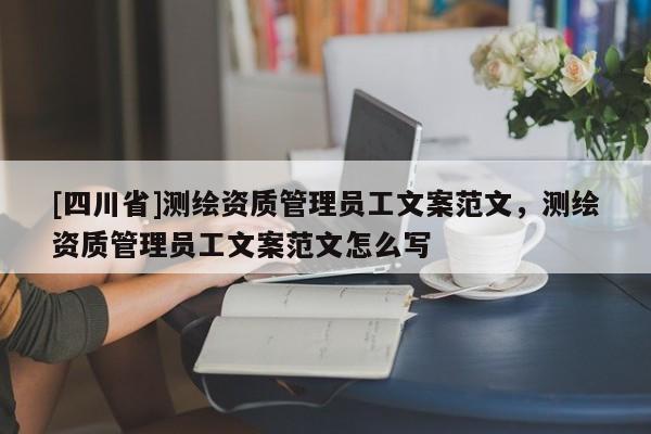 [四川省]测绘资质管理员工文案范文，测绘资质管理员工文案范文怎么写