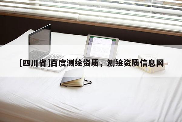 [四川省]百度测绘资质，测绘资质信息网