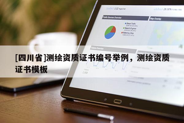 [四川省]测绘资质证书编号举例，测绘资质证书模板