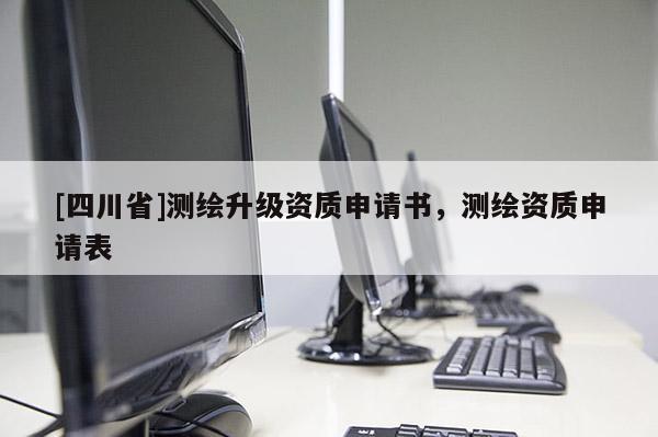 [四川省]测绘升级资质申请书，测绘资质申请表