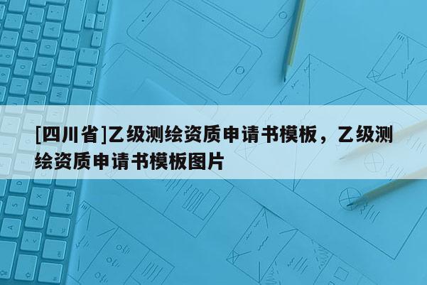[四川省]乙级测绘资质申请书模板，乙级测绘资质申请书模板图片