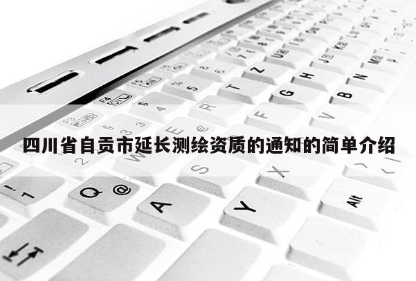 四川省自贡市延长测绘资质的通知的简单介绍