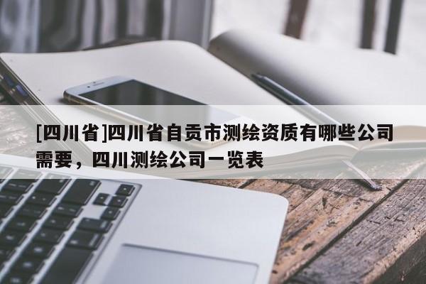 [四川省]四川省自贡市测绘资质有哪些公司需要，四川测绘公司一览表