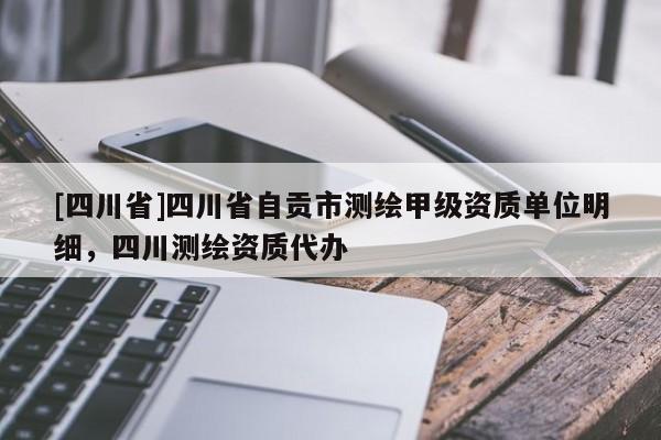 [四川省]四川省自贡市测绘甲级资质单位明细，四川测绘资质代办