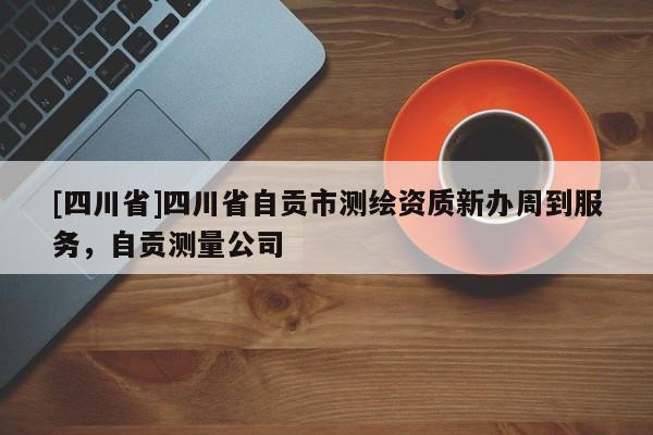[四川省]四川省自贡市测绘资质新办周到服务，自贡测量公司