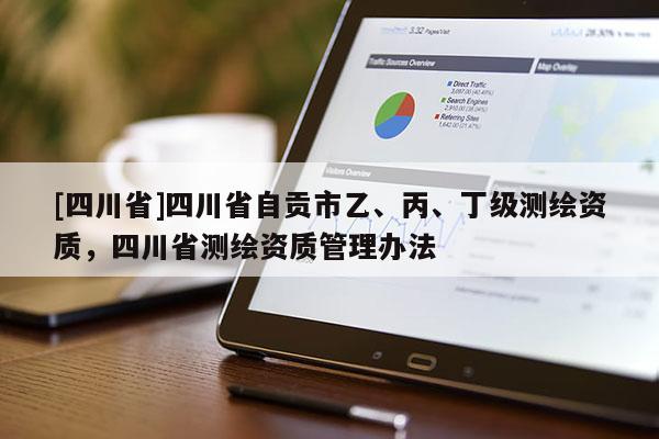 [四川省]四川省自贡市乙、丙、丁级测绘资质，四川省测绘资质管理办法